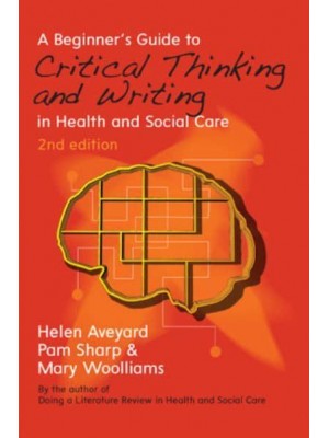 A Beginner's Guide to Critical Thinking and Writing in Health and Social Care