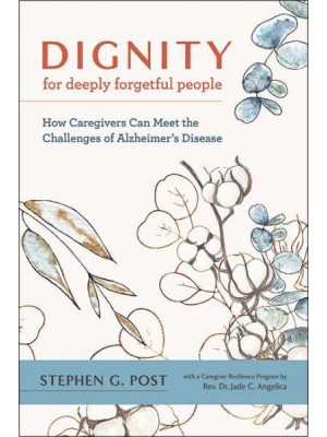 Dignity for Deeply Forgetful People How Caregivers Can Meet the Challenges of Alzheimer's Disease