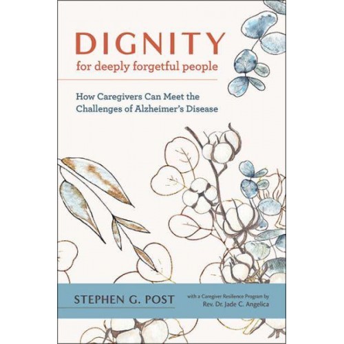 Dignity for Deeply Forgetful People How Caregivers Can Meet the Challenges of Alzheimer's Disease