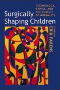 Surgically Shaping Children Technology, Ethics, and the Pursuit of Normality