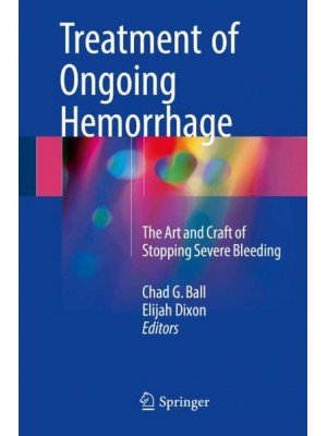 Treatment of Ongoing Hemorrhage : The Art and Craft of Stopping Severe Bleeding