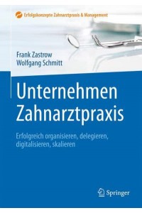 Unternehmen Zahnarztpraxis Erfolgreich Organisieren, Delegieren, Digitalisieren, Skalieren - Erfolgskonzepte Zahnarztpraxis & Management