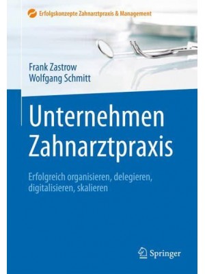 Unternehmen Zahnarztpraxis Erfolgreich Organisieren, Delegieren, Digitalisieren, Skalieren - Erfolgskonzepte Zahnarztpraxis & Management