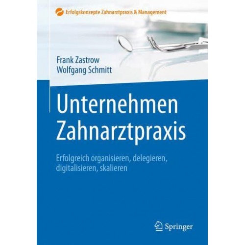 Unternehmen Zahnarztpraxis Erfolgreich Organisieren, Delegieren, Digitalisieren, Skalieren - Erfolgskonzepte Zahnarztpraxis & Management