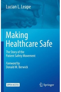Making Healthcare Safe : The Story of the Patient Safety Movement