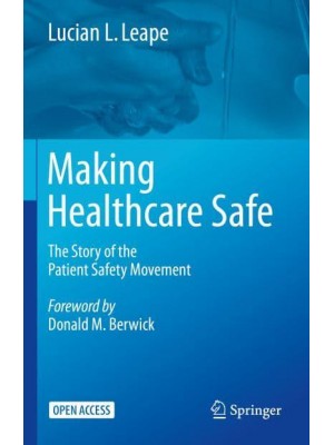 Making Healthcare Safe : The Story of the Patient Safety Movement