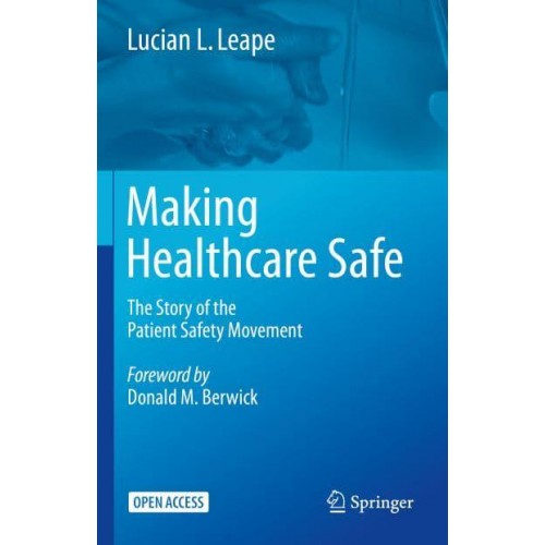 Making Healthcare Safe : The Story of the Patient Safety Movement