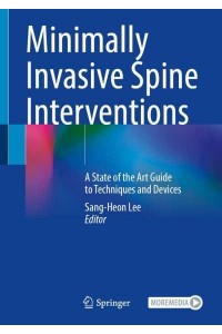 Minimally Invasive Spine Interventions A State of the Art Guide to Techniques and Devices