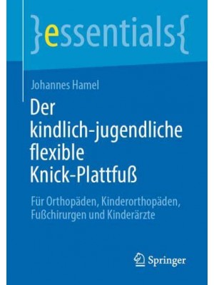 Der Kindlich-Jugendliche Flexible Knick-Plattfu Für Orthopäden, Kinderorthopäden, Fuchirurgen Und Kinderärzte - Essentials