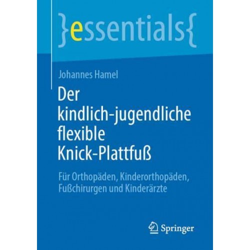 Der Kindlich-Jugendliche Flexible Knick-Plattfu Für Orthopäden, Kinderorthopäden, Fuchirurgen Und Kinderärzte - Essentials