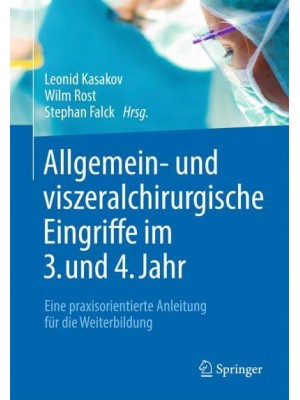 Allgemein- Und Viszeralchirurgische Eingriffe Im 3. Und 4. Jahr Eine Praxisorientierte Anleitung Für Die Weiterbildung