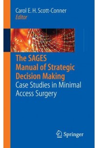 The SAGES Manual of Strategic Decision Making : Case Studies in Minimal Access Surgery