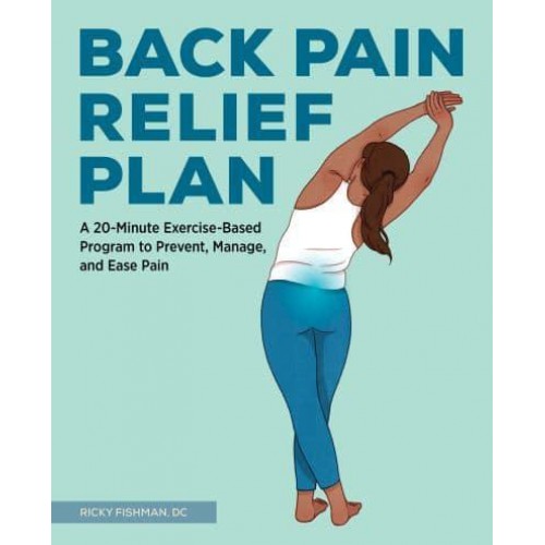 The Back Pain Relief Plan A 20-Minute Exercise-Based Program to Prevent, Manage, and Ease Pain
