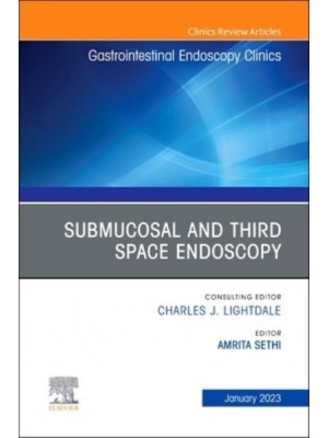 Submucosal and Third Space Endoscopy , An Issue of Gastrointestinal Endoscopy Clinics - The Clinics: Internal Medicine