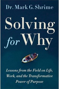 Solving for Why A Surgeon's Journey to Discover the Transformative Power of Purpose