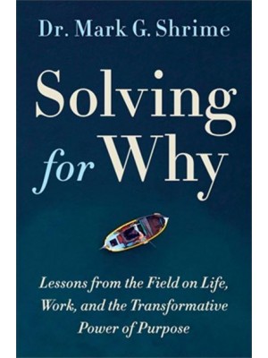 Solving for Why A Surgeon's Journey to Discover the Transformative Power of Purpose