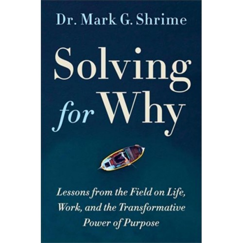 Solving for Why A Surgeon's Journey to Discover the Transformative Power of Purpose