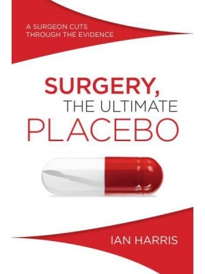 Surgery, the Ultimate Placebo A Surgeon Cuts Through the Evidence