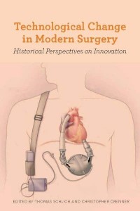 Technological Change in Modern Surgery Historical Perspectives on Innovation - Rochester Studies in Medical History