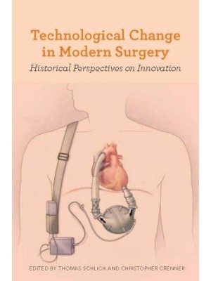 Technological Change in Modern Surgery Historical Perspectives on Innovation - Rochester Studies in Medical History