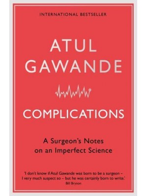 Complications A Surgeon's Notes on an Imperfect Science