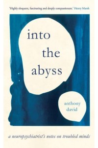 Into the Abyss A Neuropsychiatrist's Notes on Troubled Minds