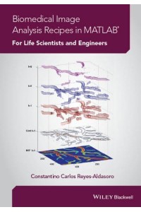 Biomedical Image Analysis Recipes in MATLAB¬ For Life Scientists and Engineers
