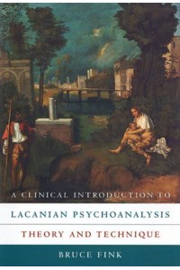 A Clinical Introduction to Lacanian Psychoanalysis Theory and Technique