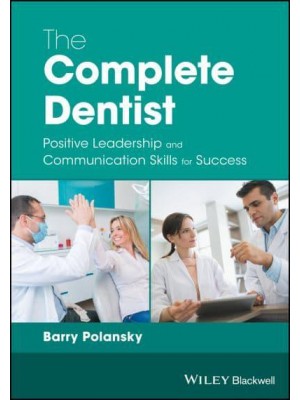 The Complete Dentist Positive Leadership and Communication Skills for Success