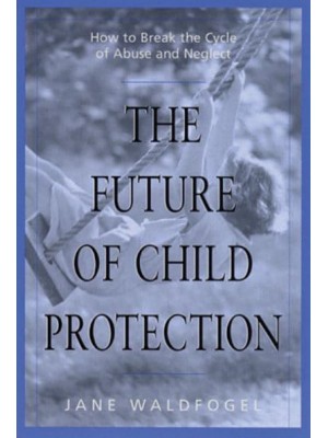 The Future of Child Protection How to Break the Cycle of Abuse and Neglect