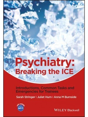 Psychiatry Breaking the ICE : Introductions, Common Tasks, Emergencies for Trainees