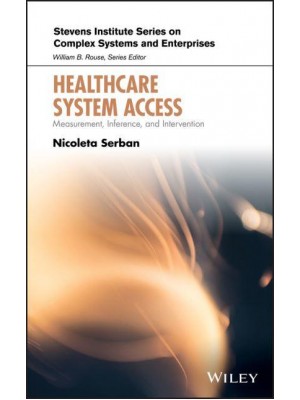 Healthcare System Access Measurement, Inference, and Intervention - Stevens Institute Series on Complex Systems and Enterprises