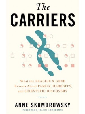 The Carriers What the Fragile X Gene Reveals About Family, Heredity, and Scientific Discovery