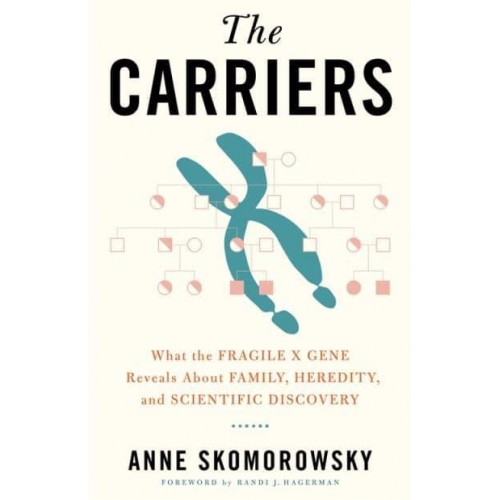 The Carriers What the Fragile X Gene Reveals About Family, Heredity, and Scientific Discovery