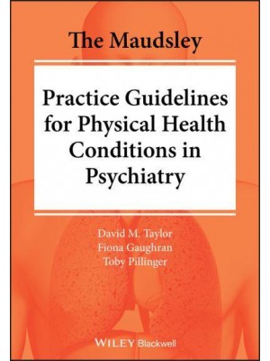 The Maudsley Practice Guidelines for Physical Health Conditions in Psychiatry - The Maudsley Prescribing Guidelines Series