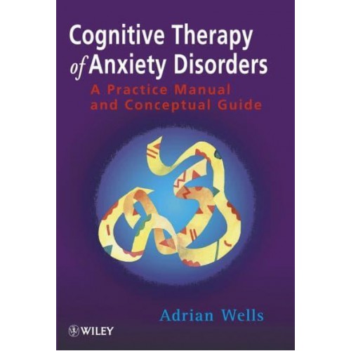 Cognitive Therapy of Anxiety Disorders A Practice Manual and Conceptual Guide
