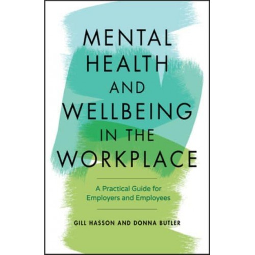 Mental Health and Wellbeing in the Workplace A Practical Guide for Employers and Employees