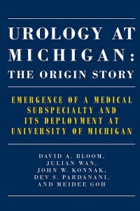 Urology at Michigan The Origin Story : Emergence of a Medical Subspecialty and Its Deployment at University of Michigan