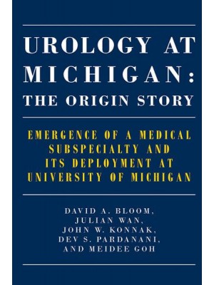 Urology at Michigan The Origin Story : Emergence of a Medical Subspecialty and Its Deployment at University of Michigan