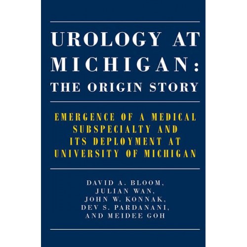 Urology at Michigan The Origin Story : Emergence of a Medical Subspecialty and Its Deployment at University of Michigan