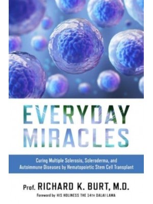 Everyday Miracles Curing Multiple Sclerosis, Scleroderma, and Autoimmune Diseases by Hematopoietic Stem Cell Transplant