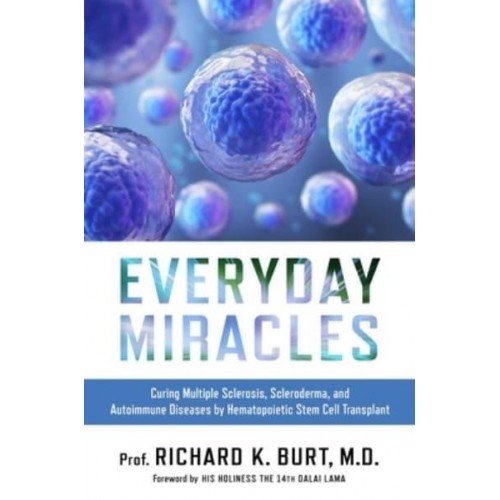 Everyday Miracles Curing Multiple Sclerosis, Scleroderma, and Autoimmune Diseases by Hematopoietic Stem Cell Transplant