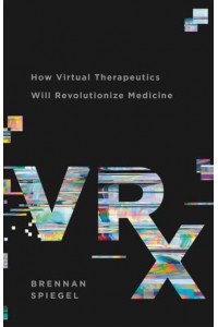 VRx How Virtual Therapeutics Will Revolutionize Medicine