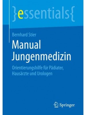 Manual Jungenmedizin : Orientierungshilfe für Pädiater, Hausärzte und Urologen - Essentials