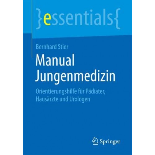 Manual Jungenmedizin : Orientierungshilfe für Pädiater, Hausärzte und Urologen - Essentials