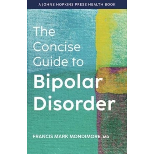 The Concise Guide to Bipolar Disorder - A Johns Hopkins Press Health Book