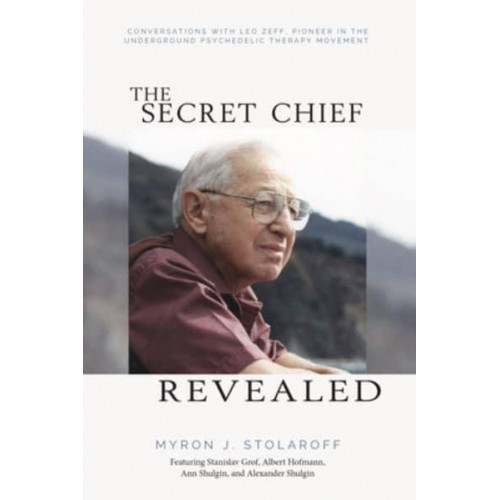 Secret Chief Revealed Conversations With Leo Zeff, Pioneer in the Underground Psychedelic Therapy Movement