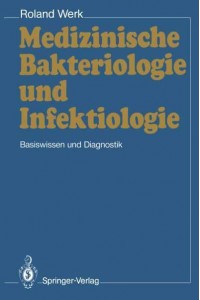 Medizinische Bakteriologie und Infektiologie : Basiswissen und Diagnostik