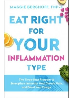 Eat Right for Your Inflammation Type The Three-Step Program to Strengthen Immunity, Heal Chronic Pain, and Boost Your Energy