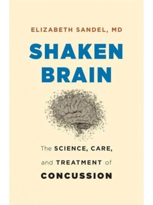 Shaken Brain The Science, Care, and Treatment of Concussion